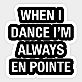 When I Dance I'm Always En Pointe Sticker